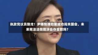 执政党议员倒戈！尹锡悦弹劾案成功闯关国会，未来宪法法院裁决会存变数吗？-第1张图片-建明新闻