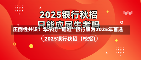 压倒性共识！华尔街“瞄准”银行股为2025年首选-第2张图片-建明新闻