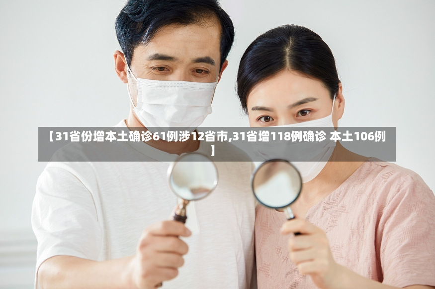 【31省份增本土确诊61例涉12省市,31省增118例确诊 本土106例】-第1张图片-建明新闻