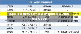 端午高速免费时间2021最新通知(端午高速公路免费吗?2020)-第2张图片-建明新闻