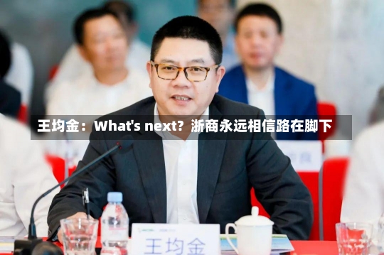 王均金：What's next？浙商永远相信路在脚下-第1张图片-建明新闻