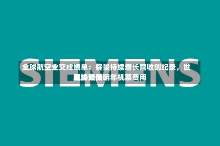 全球航空业交成绩单：客量持续增长营收创纪录，世界
航协预测明年机票费用
继续走低-第2张图片-建明新闻