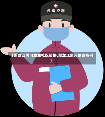 【黑龙江黑河发生社区传播,黑龙江黑河确诊病例】-第2张图片-建明新闻