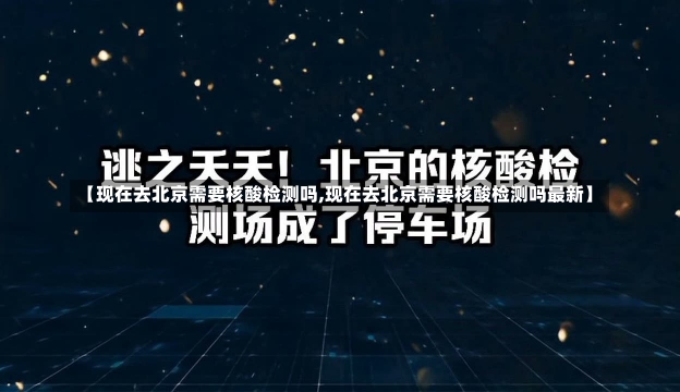 【现在去北京需要核酸检测吗,现在去北京需要核酸检测吗最新】-第1张图片-建明新闻