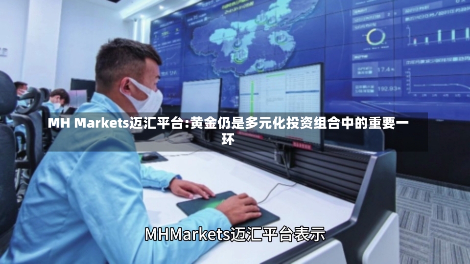 MH Markets迈汇平台:黄金仍是多元化投资组合中的重要一环-第1张图片-建明新闻