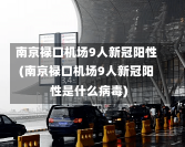 南京禄口机场9人新冠阳性(南京禄口机场9人新冠阳性是什么病毒)-第2张图片-建明新闻