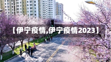 【伊宁疫情,伊宁疫情2023】-第2张图片-建明新闻