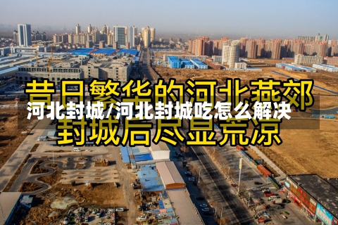 河北封城/河北封城吃怎么解决-第2张图片-建明新闻